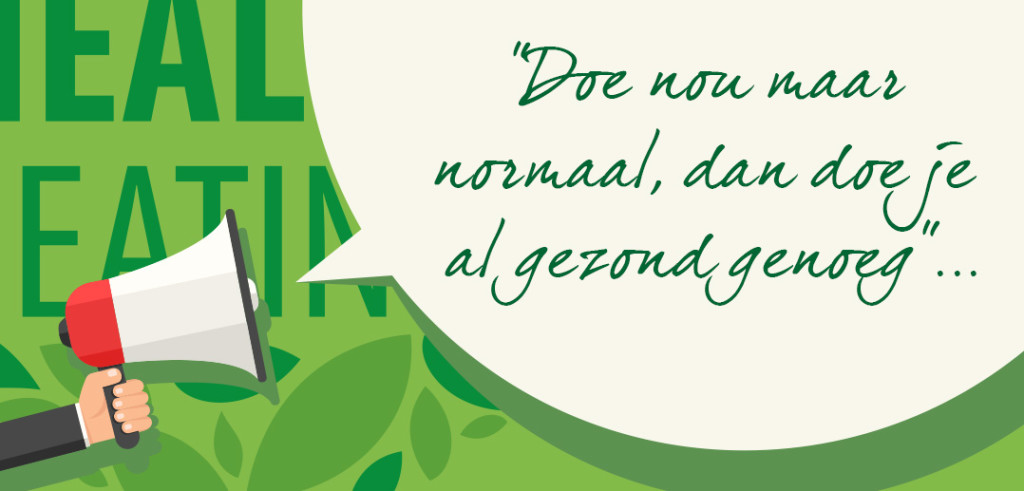 “Doe nou maar normaal, dan doe je al gezond genoeg” “Doe nou maar normaal, dan doe je al gezond genoeg”